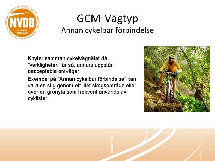 GCM-Vägtyp Annan cykelbar förbindelse Knyter samman cykelvägnätet då ”verkligheten” är så, annars uppstår oacceptabla