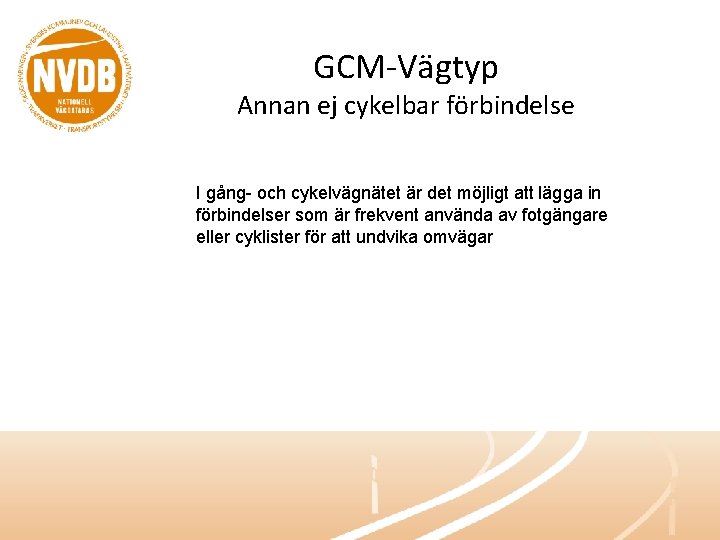 GCM-Vägtyp Annan ej cykelbar förbindelse I gång- och cykelvägnätet är det möjligt att lägga