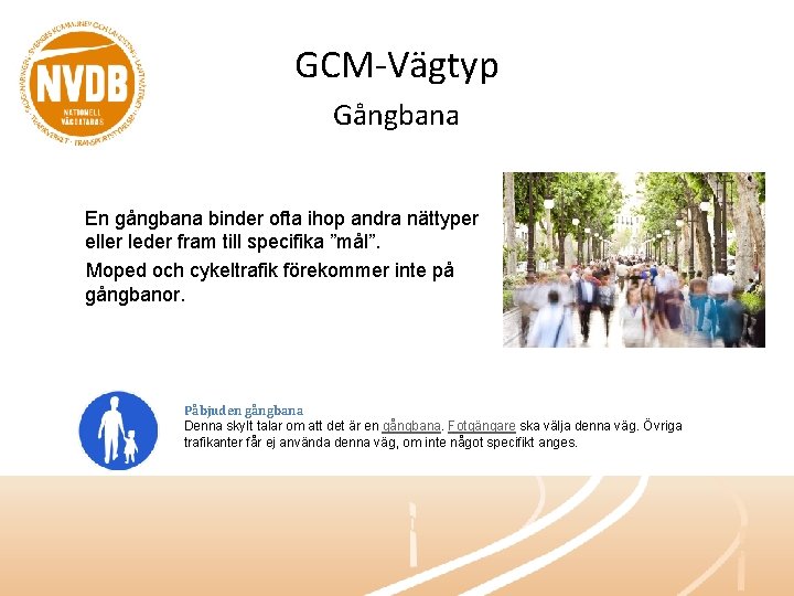 GCM-Vägtyp Gångbana En gångbana binder ofta ihop andra nättyper eller leder fram till specifika