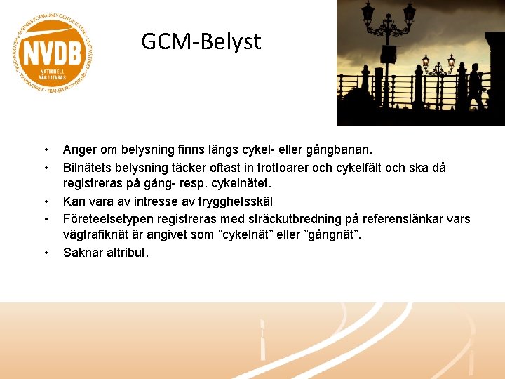 GCM-Belyst • • • Anger om belysning finns längs cykel- eller gångbanan. Bilnätets belysning