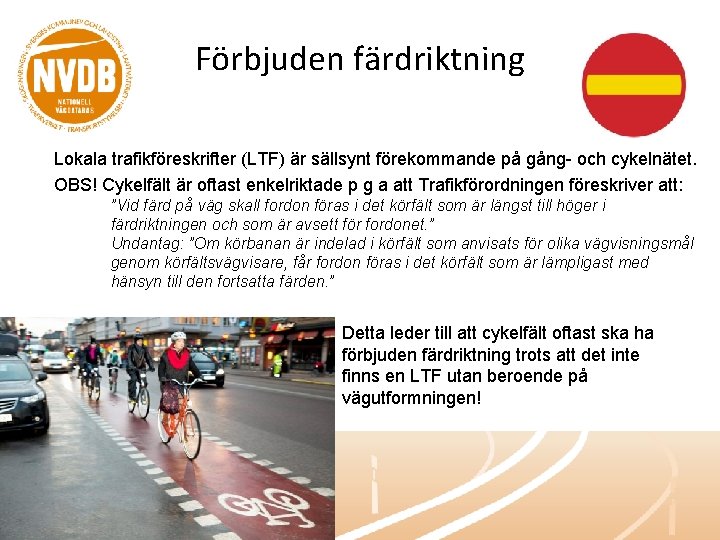 Förbjuden färdriktning Lokala trafikföreskrifter (LTF) är sällsynt förekommande på gång- och cykelnätet. OBS! Cykelfält