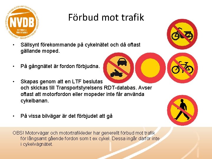 Förbud mot trafik • Sällsynt förekommande på cykelnätet och då oftast gällande moped. •