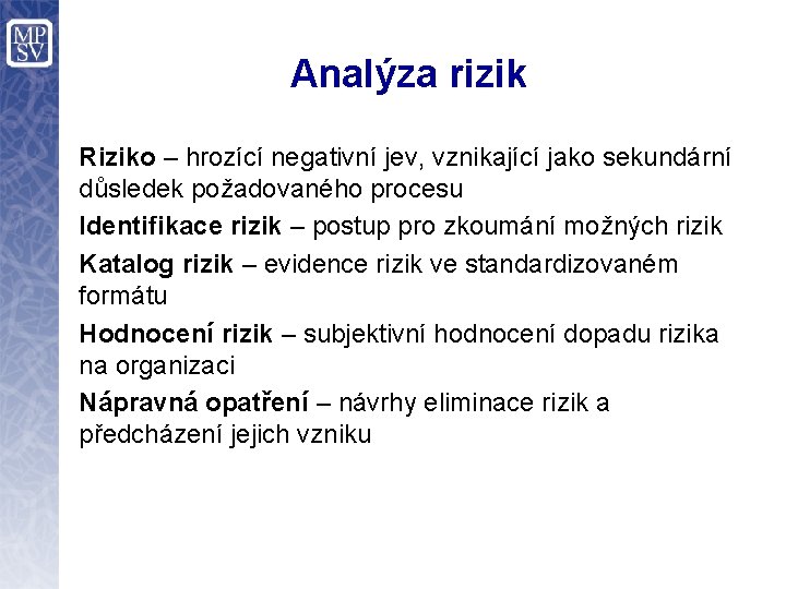 Analýza rizik Riziko – hrozící negativní jev, vznikající jako sekundární důsledek požadovaného procesu Identifikace