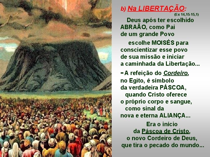 b) Na LIBERTAÇÃO: (Ex 14, 15 -15, 1) Deus após ter escolhido ABRAÃO, como