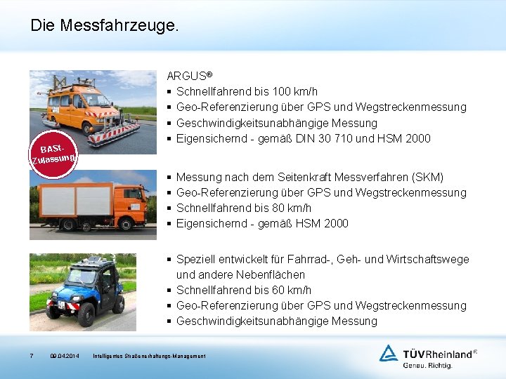 Die Messfahrzeuge. BAStg Zulassun ARGUS® § Schnellfahrend bis 100 km/h § Geo-Referenzierung über GPS