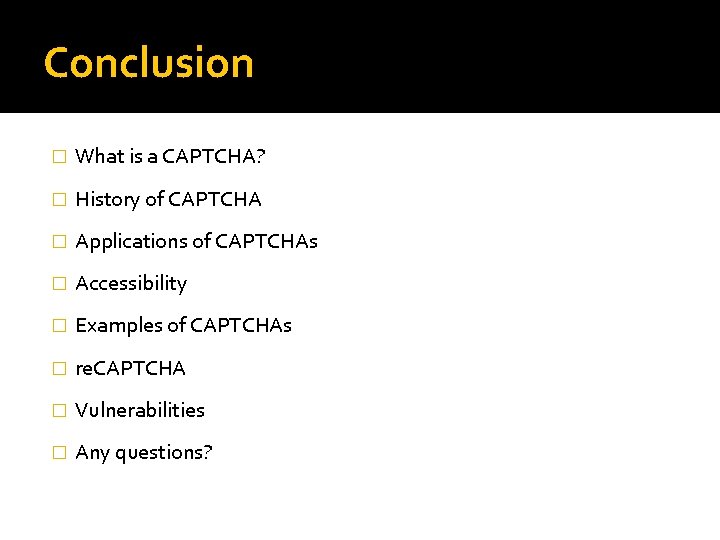 Conclusion � What is a CAPTCHA? � History of CAPTCHA � Applications of CAPTCHAs