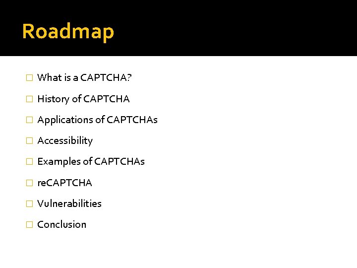 Roadmap � What is a CAPTCHA? � History of CAPTCHA � Applications of CAPTCHAs