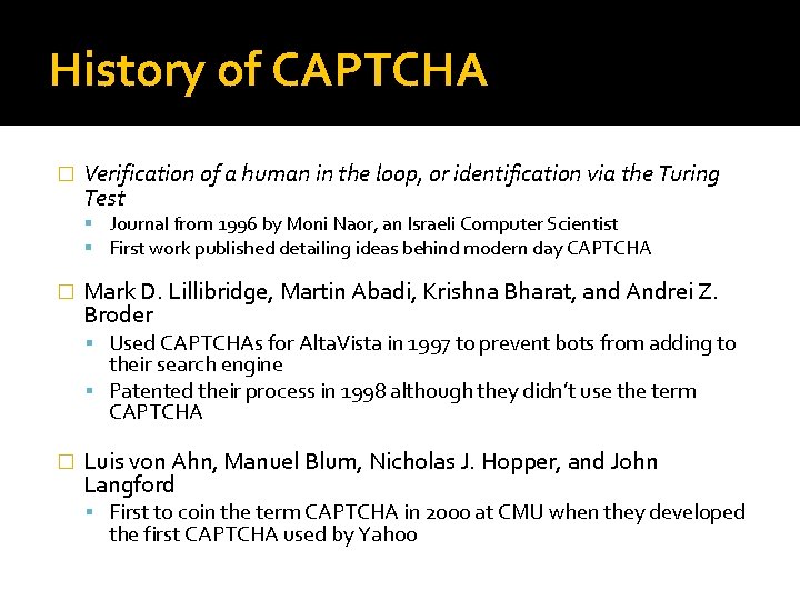 History of CAPTCHA � Verification of a human in the loop, or identification via