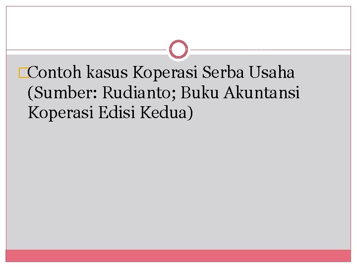 �Contoh kasus Koperasi Serba Usaha (Sumber: Rudianto; Buku Akuntansi Koperasi Edisi Kedua) 