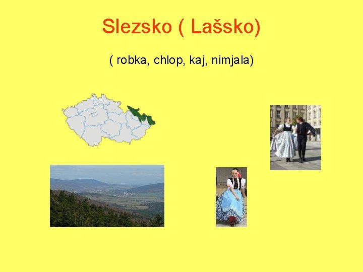 Slezsko ( Lašsko) ( robka, chlop, kaj, nimjala) 