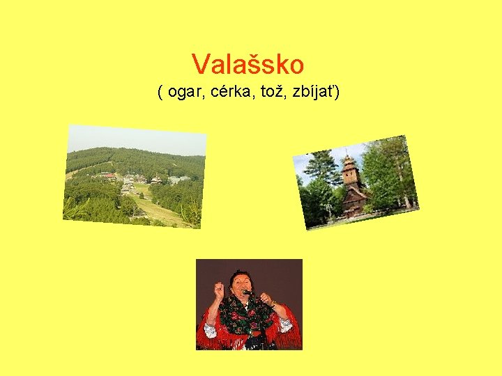 Valašsko ( ogar, cérka, tož, zbíjať) 