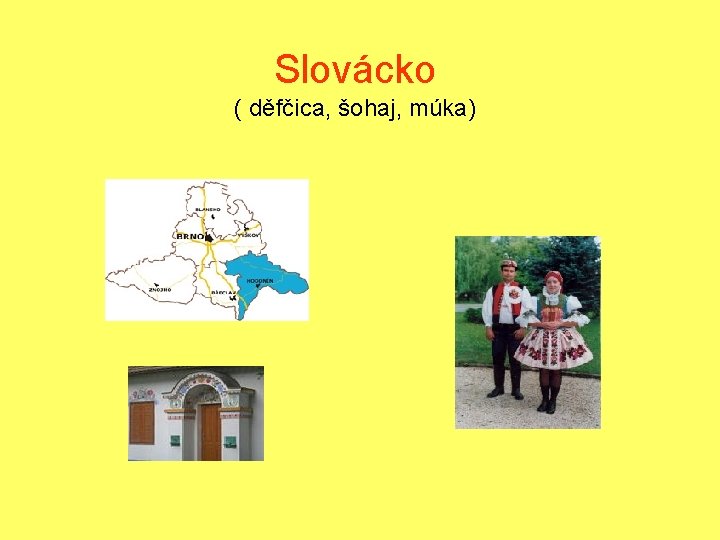 Slovácko ( děfčica, šohaj, múka) 