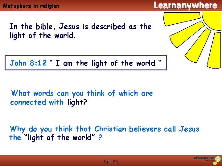 Metaphors in religion In the bible, Jesus is described as the light of the