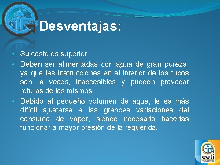 Desventajas: • Su coste es superior • Deben ser alimentadas con agua de gran