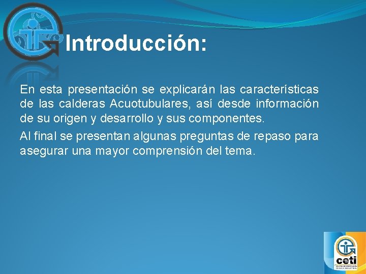 Introducción: En esta presentación se explicarán las características de las calderas Acuotubulares, así desde