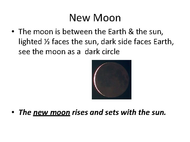 New Moon • The moon is between the Earth & the sun, lighted ½