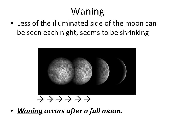 Waning • Less of the illuminated side of the moon can be seen each