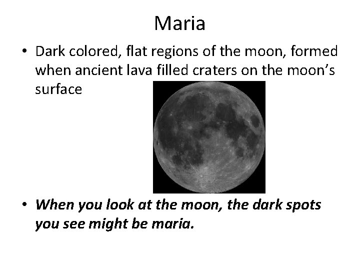 Maria • Dark colored, flat regions of the moon, formed when ancient lava filled