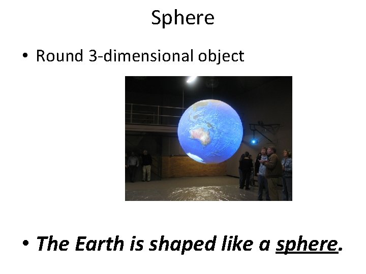 Sphere • Round 3 -dimensional object • The Earth is shaped like a sphere.
