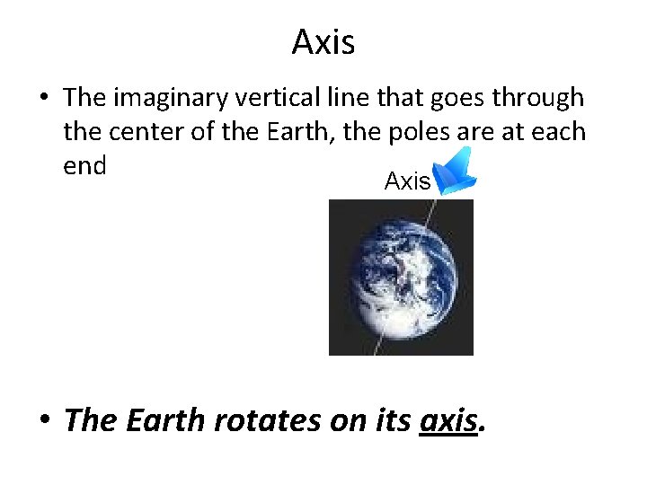 Axis • The imaginary vertical line that goes through the center of the Earth,