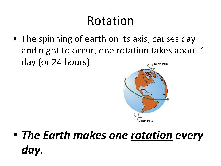 Rotation • The spinning of earth on its axis, causes day and night to