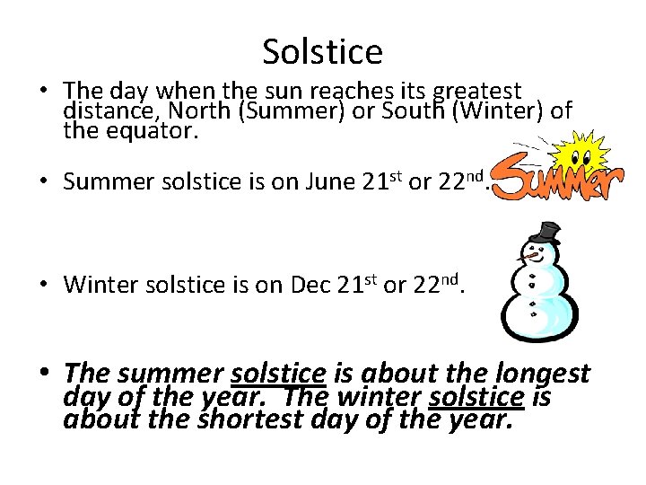 Solstice • The day when the sun reaches its greatest distance, North (Summer) or