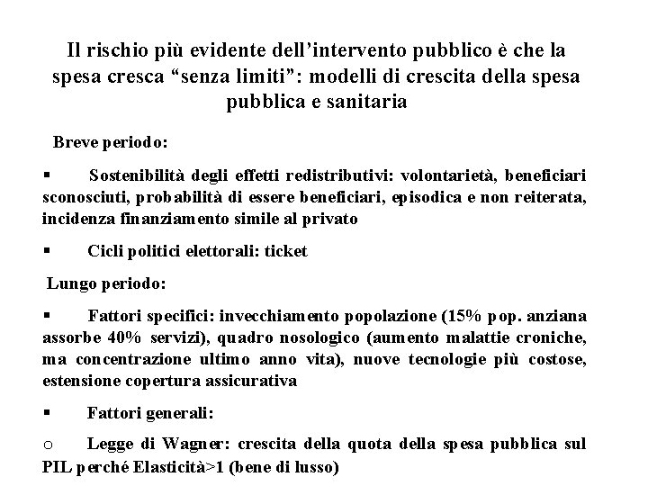 Il rischio più evidente dell’intervento pubblico è che la spesa cresca “senza limiti”: modelli