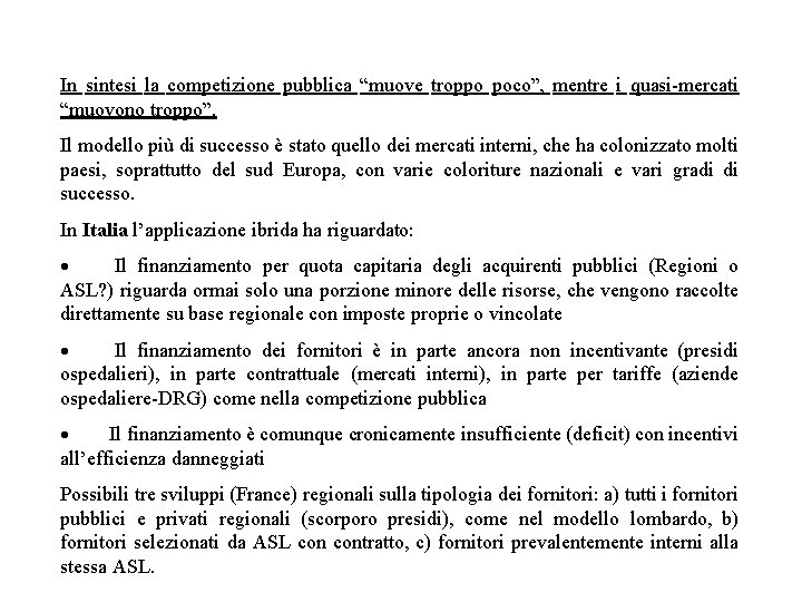 In sintesi la competizione pubblica “muove troppo poco”, mentre i quasi-mercati “muovono troppo”. Il