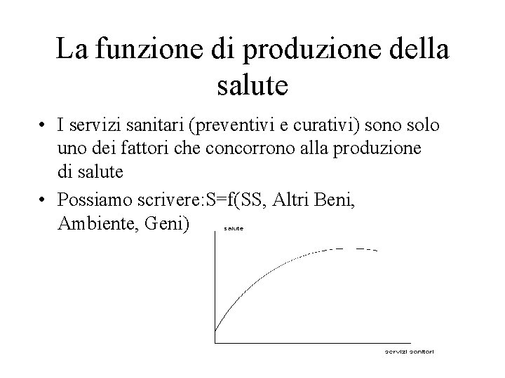 La funzione di produzione della salute • I servizi sanitari (preventivi e curativi) sono