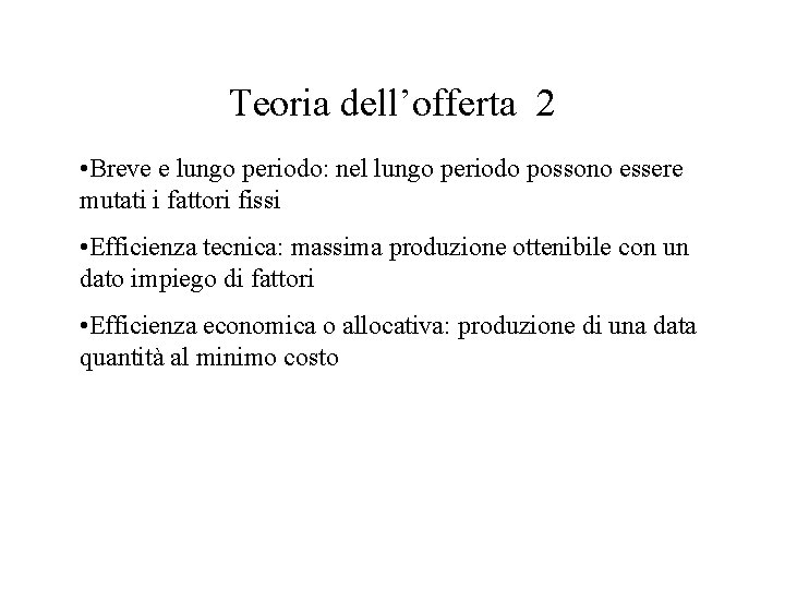 Teoria dell’offerta 2 • Breve e lungo periodo: nel lungo periodo possono essere mutati