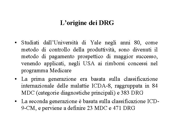 L’origine dei DRG • Studiati dall’Università di Yale negli anni 80, come metodo di