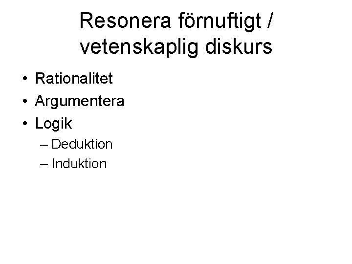 Resonera förnuftigt / vetenskaplig diskurs • Rationalitet • Argumentera • Logik – Deduktion –