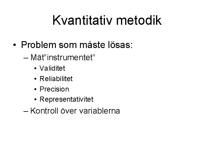 Kvantitativ metodik • Problem som måste lösas: – Mät”instrumentet” • • Validitet Reliabilitet Precision