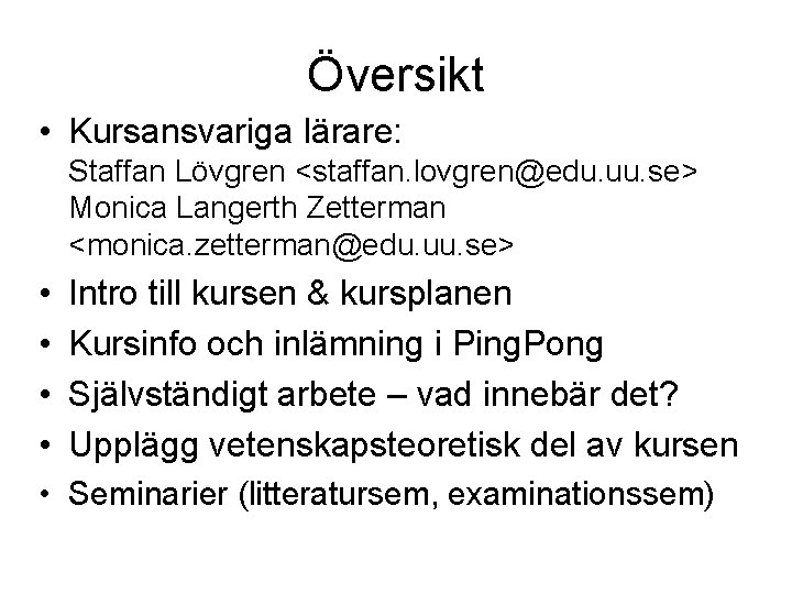Översikt • Kursansvariga lärare: Staffan Lövgren <staffan. lovgren@edu. uu. se> Monica Langerth Zetterman <monica.