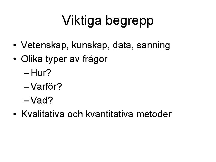 Viktiga begrepp • Vetenskap, kunskap, data, sanning • Olika typer av frågor – Hur?