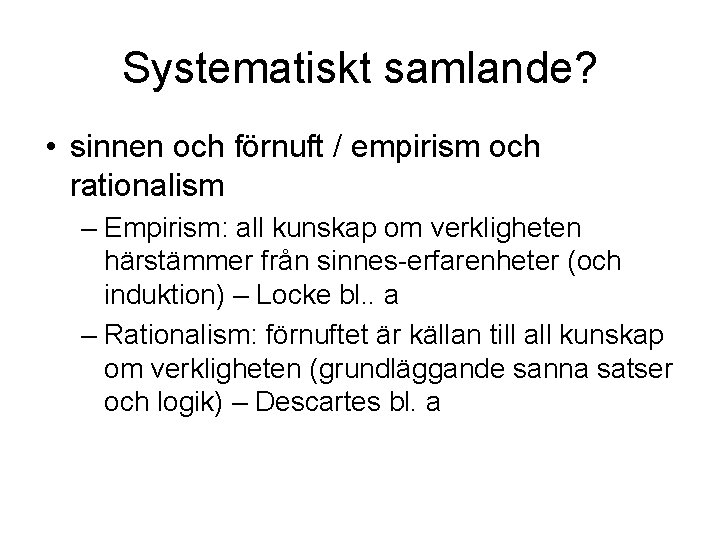 Systematiskt samlande? • sinnen och förnuft / empirism och rationalism – Empirism: all kunskap