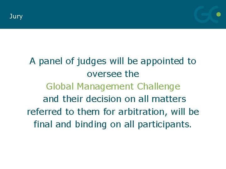 Jury A panel of judges will be appointed to oversee the Global Management Challenge