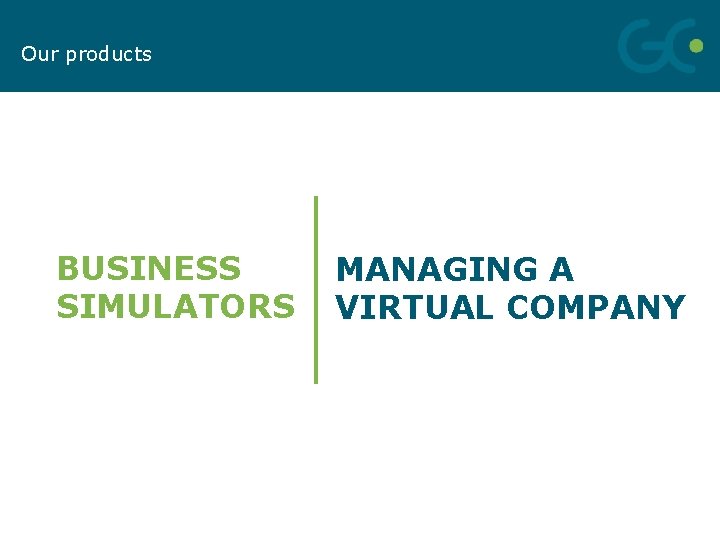 Our products BUSINESS SIMULATORS MANAGING A VIRTUAL COMPANY 