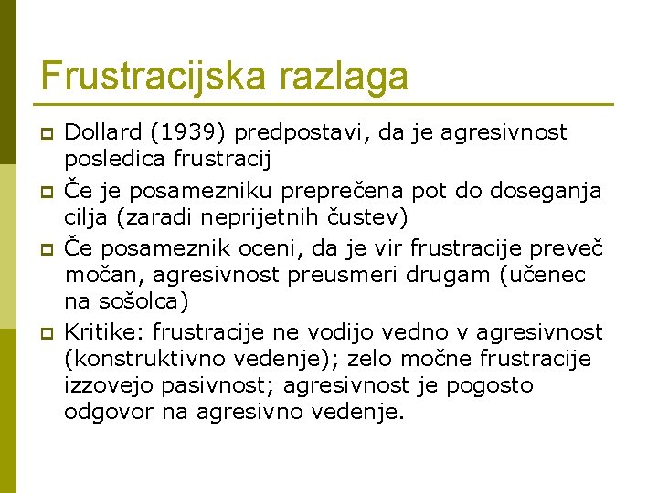 Frustracijska razlaga p p Dollard (1939) predpostavi, da je agresivnost posledica frustracij Če je