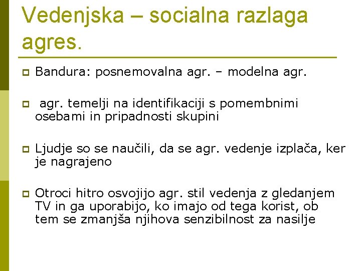 Vedenjska – socialna razlaga agres. p Bandura: posnemovalna agr. – modelna agr. p agr.