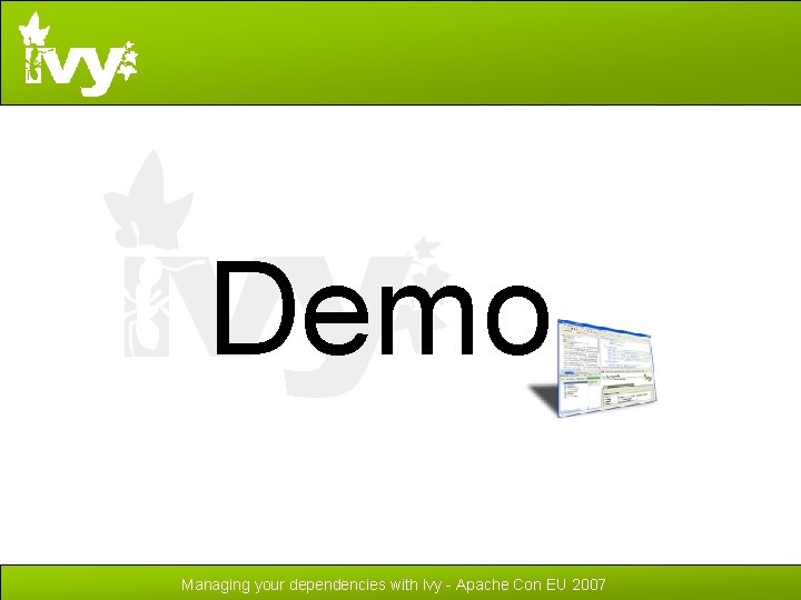 Demo Managing your dependencies with Ivy - Apache Con EU 2007 