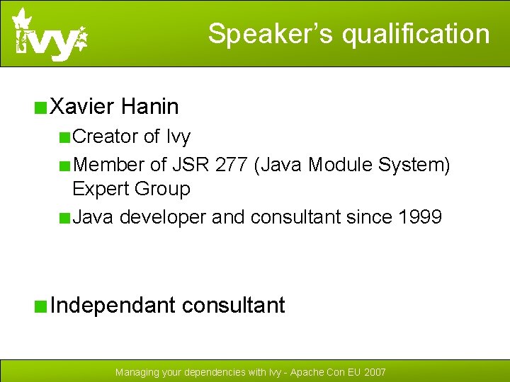 Speaker’s qualification Xavier Hanin Creator of Ivy Member of JSR 277 (Java Module System)