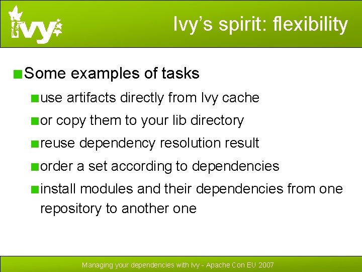 Ivy’s spirit: flexibility Some examples of tasks use artifacts directly from Ivy cache or