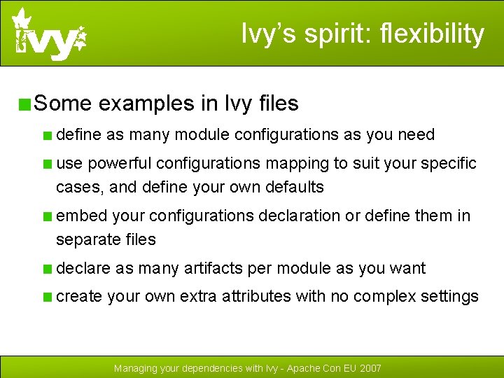 Ivy’s spirit: flexibility Some examples in Ivy files define as many module configurations as