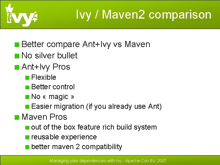 Ivy / Maven 2 comparison Better compare Ant+Ivy vs Maven No silver bullet Ant+Ivy