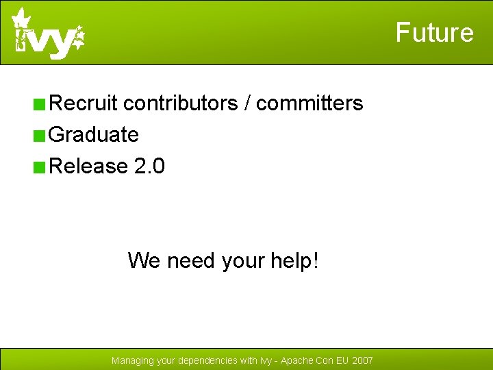 Future Recruit contributors / committers Graduate Release 2. 0 We need your help! Managing