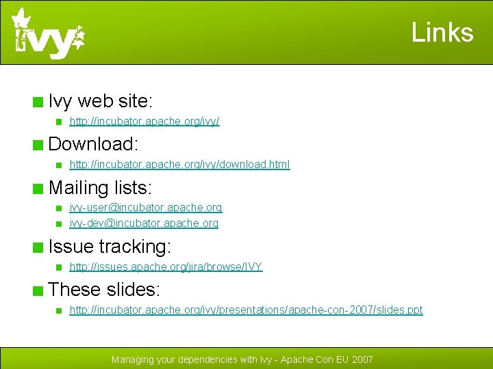 Links Ivy web site: http: //incubator. apache. org/ivy/ Download: http: //incubator. apache. org/ivy/download. html