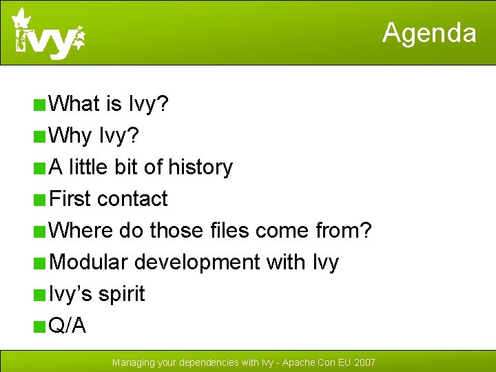 Agenda What is Ivy? Why Ivy? A little bit of history First contact Where