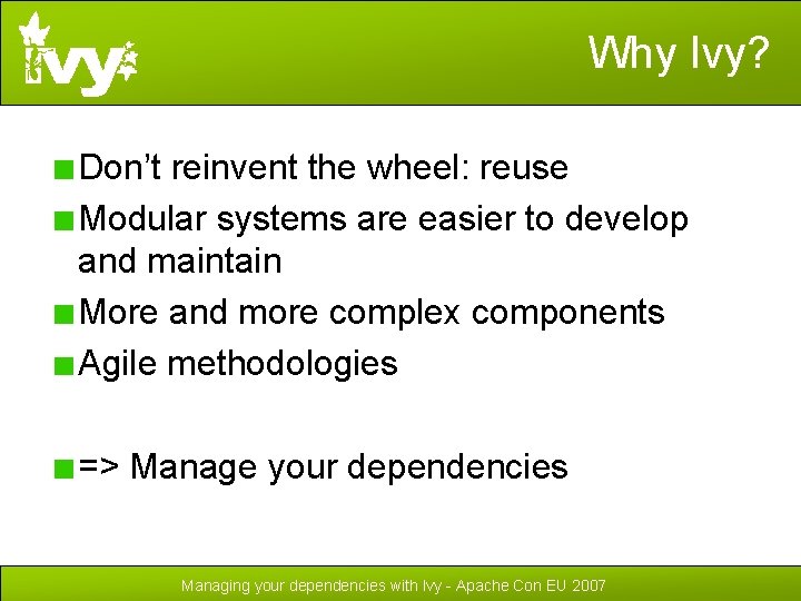 Why Ivy? Don’t reinvent the wheel: reuse Modular systems are easier to develop and