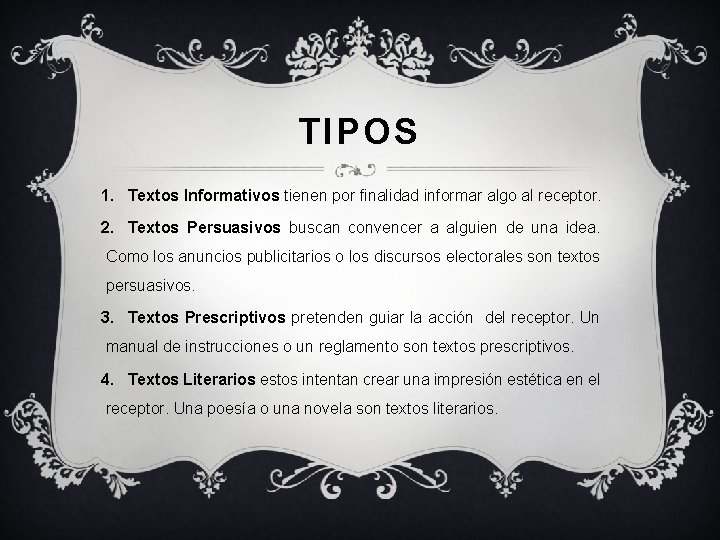 TIPOS 1. Textos Informativos tienen por finalidad informar algo al receptor. 2. Textos Persuasivos